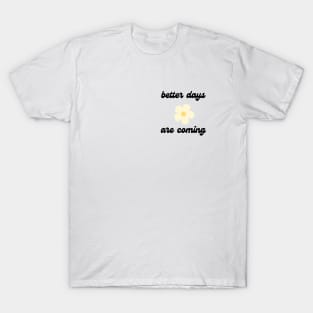 better days are coming 1 T-Shirt